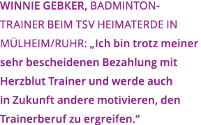 Winnie Gebker  Badminton- Trainer beim TSV Heimaterde in M lheim Ruhr   Ich bin trotz meiner sehr bescheidenen Bezahl   