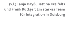  v l   Tanja Day   Bettina Kreifelts und Frank R ttger  Ein starkes Team f r Integration in Duisburg