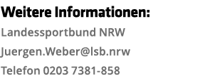 Weitere Informationen  Landessportbund NRW Juergen Weber lsb nrw Telefon 0203 7381-858