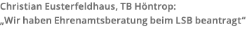 Christian Eusterfeldhaus  TB H ntrop   Wir haben Ehrenamtsberatung beim LSB beantragt 