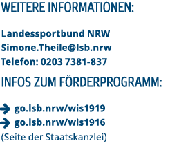Weitere Informationen: Landessportbund NRW Simone Theile lsb nrw Telefon: 0203 7381-837 Infos zum F rderprogramm:   g   