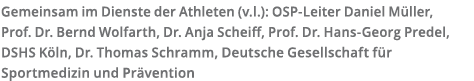 Gemeinsam im Dienste der Athleten (v l ): OSP-Leiter Daniel M ller, Prof  Dr  Bernd Wolfarth, Dr  Anja Scheiff, Prof    