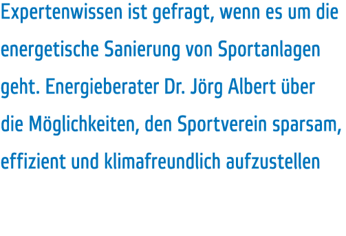 Expertenwissen ist gefragt, wenn es um die energetische Sanierung von Sportanlagen geht  Energieberater Dr  J rg Albe   