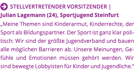   Stellvertretender Vorsitzender   Julian Lagemann (24), Sportjugend Steinfurt  Meine Themen sind Kinderarmut, Kinder   
