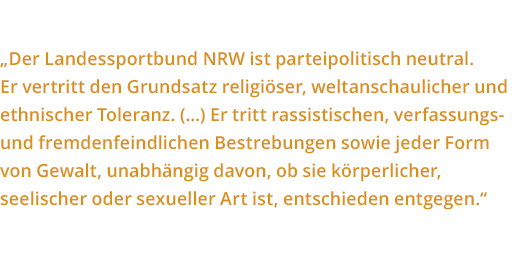 Aus der Satzung des LSB (  2)  Der Landessportbund NRW ist parteipolitisch neutral  Er vertritt den Grundsatz religi    