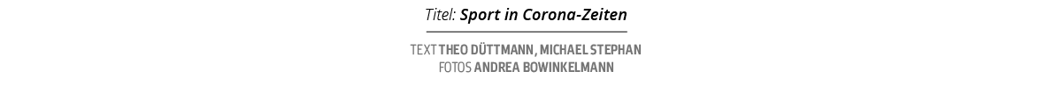 Titel: Sport in Corona-Zeiten,Text Theo D ttmann, Michael Stephan fotos ANDREA BOWINKELMAN