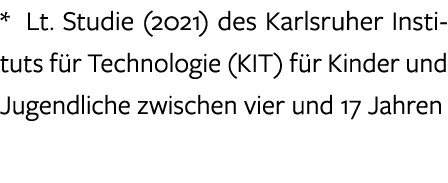 * Lt  Studie (2021) des Karlsruher Instituts für Technologie (KIT) für Kinder und Jugendliche zwischen vier und 17 Ja   