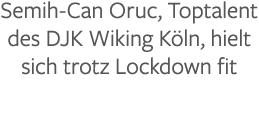 Semih-Can Oruc, Toptalent des DJK Wiking Köln, hielt sich trotz Lockdown fit