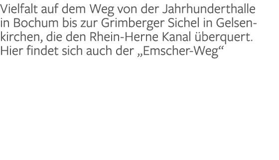 Vielfalt auf dem Weg von der Jahrhunderthalle in Bochum bis zur Grimberger Sichel in Gelsenkirchen, die den Rhein-Her   