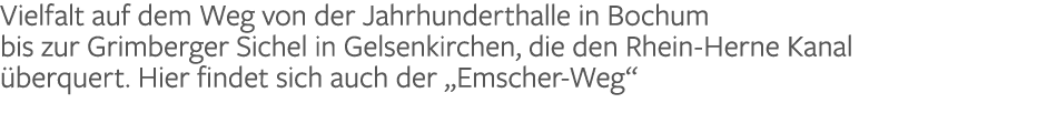 Vielfalt auf dem Weg von der Jahrhunderthalle in Bochum bis zur Grimberger Sichel in Gelsenkirchen, die den Rhein-Her   