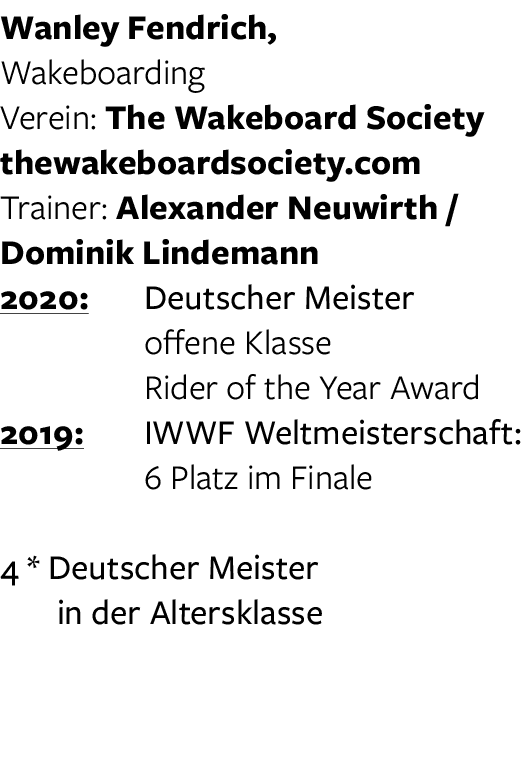 Wanley Fendrich, Wakeboarding Verein: The Wakeboard Society thewakeboardsociety com Trainer: Alexander Neuwirth   Dom   