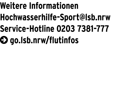 Weitere Informationen Hochwasserhilfe-Sport lsb nrw Service-Hotline 0203 7381-777   go lsb nrw flutinfos 