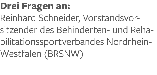 Drei Fragen an: Reinhard Schneider, Vorstandsvorsitzender des Behinderten- und Rehabilitationssportverbandes Nordrhei   