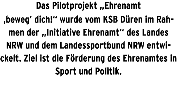 Das Pilotprojekt  Ehrenamt  beweg  dich   wurde vom KSB Düren im Rahmen der  Initiative Ehrenamt  des Landes NRW und    