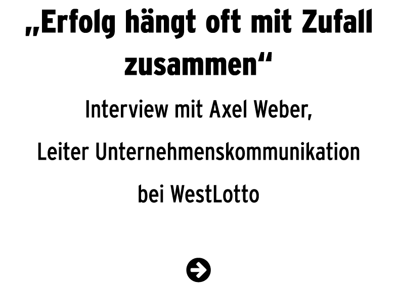 „Erfolg h ngt oft mit Zufall zusammen“ Interview mit Axel Weber, Leiter Unternehmenskommunikation bei WestLotto 
