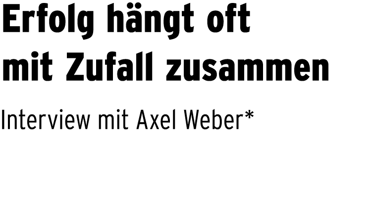 Erfolg h ngt oft mit Zufall zusammen Interview mit Axel Weber*