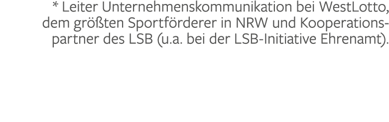 * Leiter Unternehmenskommunikation bei WestLotto, dem gr ten Sportf rderer in NRW und Kooperationspartner des LSB (u...