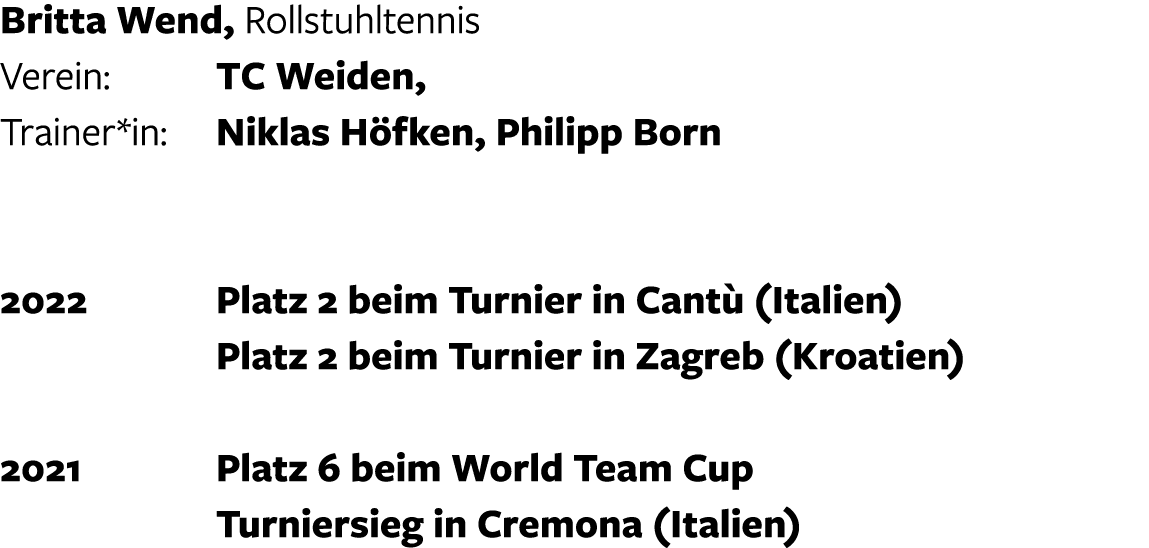 Britta Wend, Rollstuhltennis Verein: TC Weiden,    Trainer*in: Niklas H fken, Philipp Born  2022  Platz 2 beim Turni...
