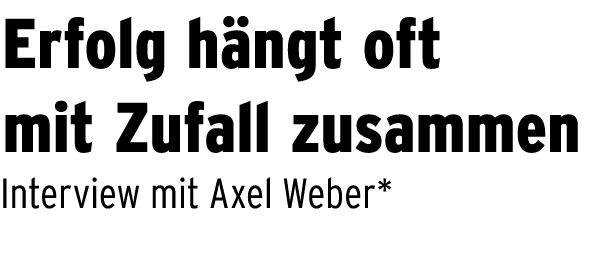 Erfolg h ngt oft mit Zufall zusammen Interview mit Axel Weber*