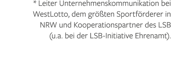 * Leiter Unternehmenskommunikation bei WestLotto, dem gr ten Sportf rderer in NRW und Kooperationspartner des LSB (u...