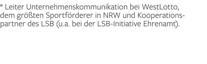 * Leiter Unternehmenskommunikation bei WestLotto, dem gr ten Sportf rderer in NRW und Kooperationspartner des LSB (u...