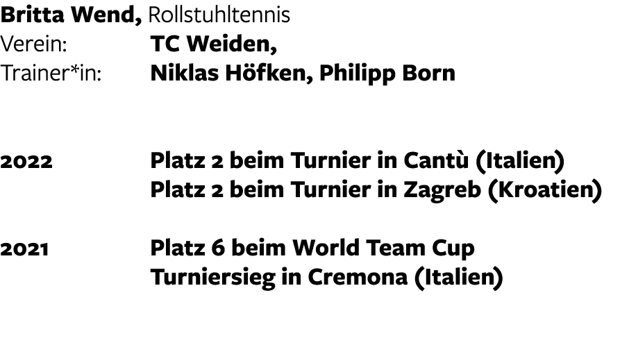 Britta Wend, Rollstuhltennis Verein: TC Weiden,    Trainer*in: Niklas H fken, Philipp Born  2022  Platz 2 beim Turni...