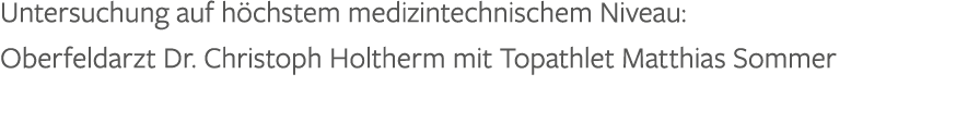 Untersuchung auf h chstem medizintechnischem Niveau: Oberfeldarzt Dr. Christoph Holtherm mit Topathlet Matthias Sommer