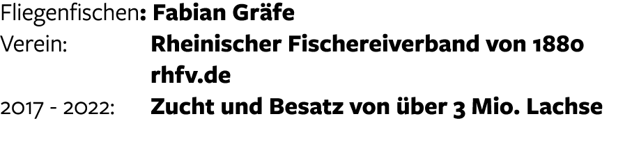 Fliegenfischen: Fabian Gr fe Verein: Rheinischer Fischereiverband von 1880   rhfv.de 2017 - 2022: Zucht und Besatz v...