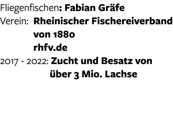 Fliegenfischen: Fabian Gr fe Verein: Rheinischer Fischereiverband  von 1880  rhfv.de 2017 - 2022: Zucht und Besatz v...