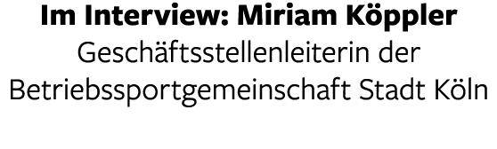 Im Interview: Miriam K ppler Gesch ftsstellenleiterin der Betriebssportgemeinschaft Stadt K ln
