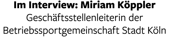 Im Interview: Miriam K ppler Gesch ftsstellenleiterin der Betriebssportgemeinschaft Stadt K ln