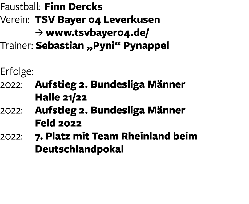 Faustball: Finn Dercks Verein: TSV Bayer 04 Leverkusen J www.tsvbayer04.de/ Trainer: Sebastian „Pyni“ Pynappel Erfolg...