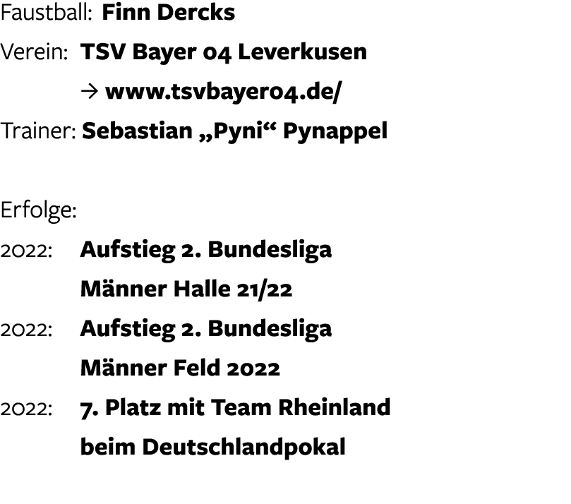 Faustball: Finn Dercks Verein: TSV Bayer 04 Leverkusen J www.tsvbayer04.de/ Trainer: Sebastian „Pyni“ Pynappel Erfolg...