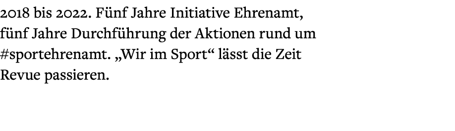 2018 bis 2022. F nf Jahre Initiative Ehrenamt, f nf Jahre Durchf hrung der Aktionen rund um #sportehrenamt. „Wir im S...