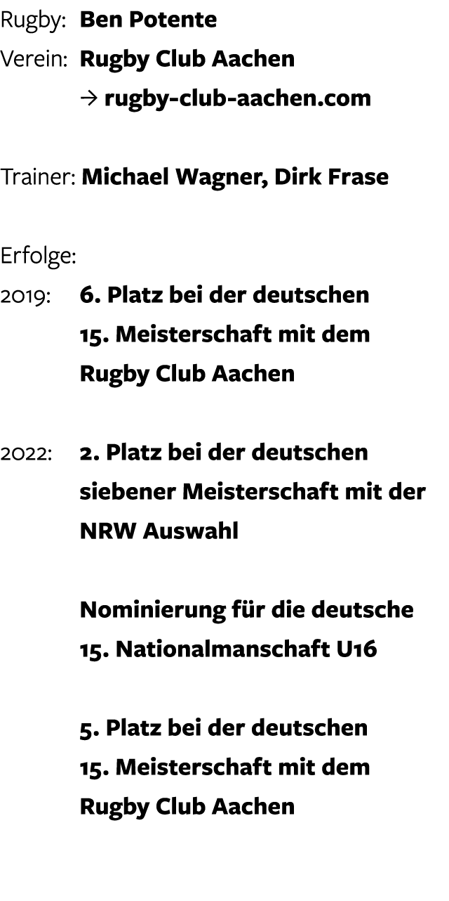 Rugby: Ben Potente Verein: Rugby Club Aachen J rugby club aachen.com Trainer: Michael Wagner, Dirk Frase Erfolge: 201...