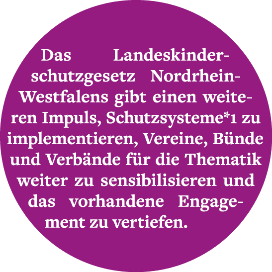 Das Landes­kinder­schutz­gesetz Nordrhein Westfalens gibt einen weiteren Impuls, Schutzsysteme*1 zu implementieren, V...