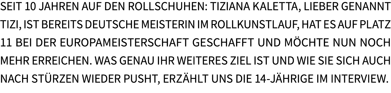 Seit 10 Jahren auf den Rollschuhen: Tiziana Kaletta, lieber genannt Tizi, ist bereits Deutsche Meisterin im Rollkunst...
