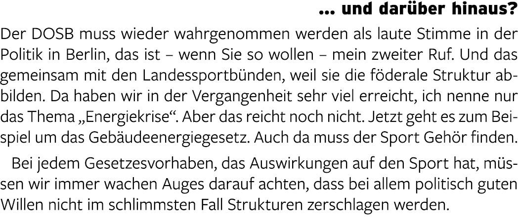 … und dar ber hinaus? Der DOSB muss wieder wahrgenommen werden als laute Stimme in der Politik in Berlin, das ist – w...