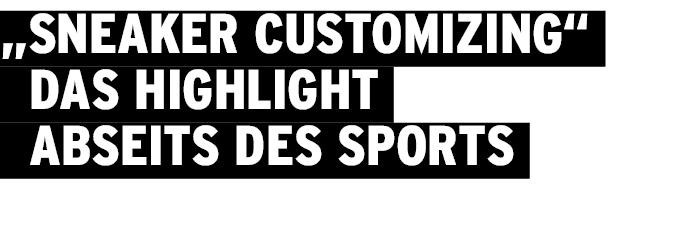 „Sneaker Customizing“ das Highlight abseits des Sports 