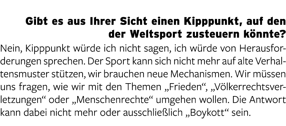  Gibt es aus Ihrer Sicht einen Kipppunkt, auf den der Weltsport zusteuern k nnte? Nein, Kipppunkt w rde ich nicht sag...