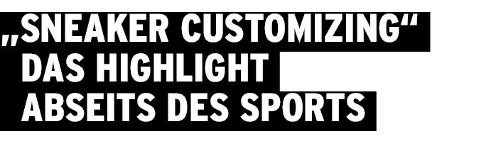„Sneaker Customizing“ das Highlight abseits des Sports 