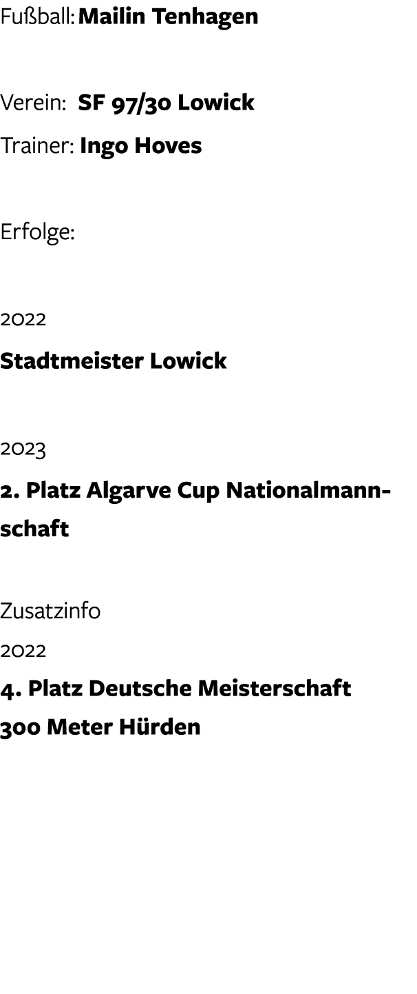 Fu ball: Mailin Tenhagen Verein: SF 97/30 Lowick Trainer: Ingo Hoves Erfolge: 2022 Stadtmeister Lowick 2023 2. Platz ...