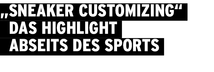 „Sneaker Customizing“ das Highlight abseits des Sports 