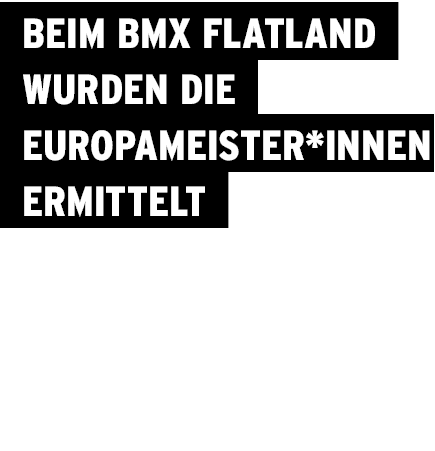  Beim BMX Flatland wurden die Europameister*innen ermittelt 