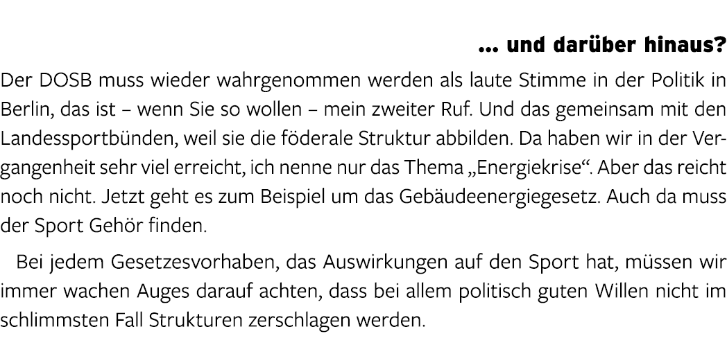  … und dar ber hinaus? Der DOSB muss wieder wahrgenommen werden als laute Stimme in der Politik in Berlin, das ist – ...