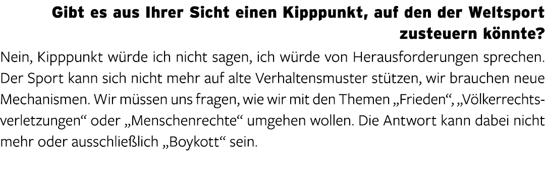Gibt es aus Ihrer Sicht einen Kipppunkt, auf den der Weltsport zusteuern k nnte? Nein, Kipppunkt w rde ich nicht sage...