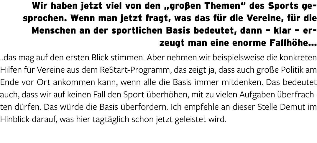 Wir haben jetzt viel von den „gro en Themen“ des Sports gesprochen. Wenn man jetzt fragt, was das f r die Vereine, f ...