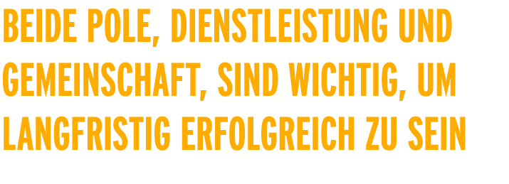 Beide Pole, Dienstleistung und Gemeinschaft, sind wichtig, um langfristig erfolgreich zu sein