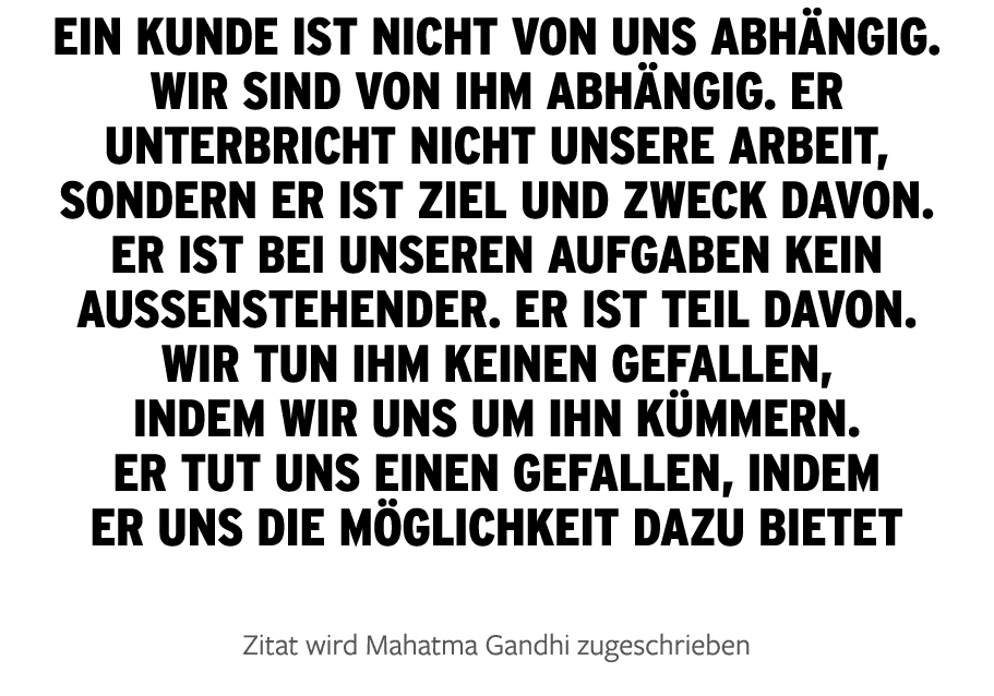 Ein Kunde ist nicht von uns abh ngig. Wir sind von ihm abh ngig. Er unterbricht nicht unsere Arbeit, sondern er ist Z...