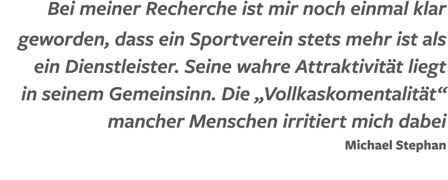 Bei meiner Recherche ist mir noch einmal klar geworden, dass ein Sportverein stets mehr ist als ein Dienstleister. Se...